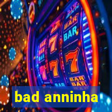 bad anninha